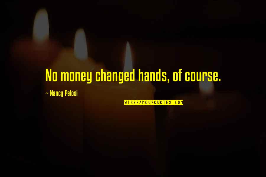 Nancy Pelosi Quotes By Nancy Pelosi: No money changed hands, of course.