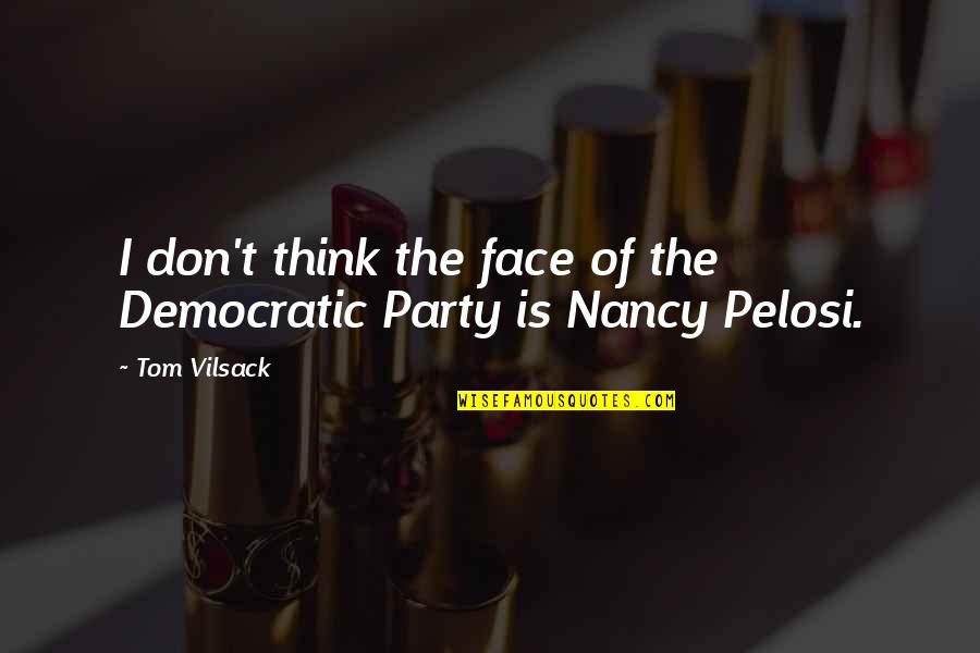 Nancy Pelosi Quotes By Tom Vilsack: I don't think the face of the Democratic