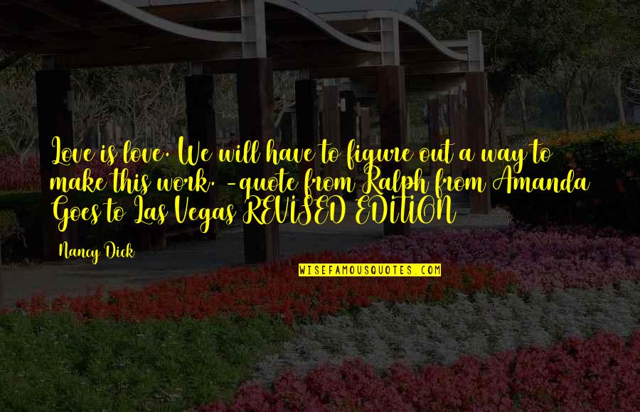 Nancy Quote Quotes By Nancy Dick: Love is love. We will have to figure Nancy Quote Quotes By Nancy Dick: Love is love. We will have to figure