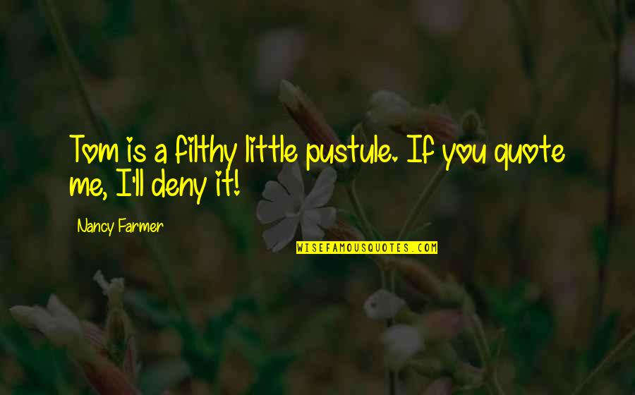 Nancy Quote Quotes By Nancy Farmer: Tom is a filthy little pustule. If you
