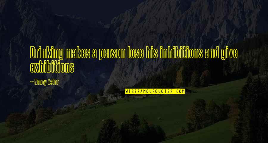 Nancy Quotes By Nancy Astor: Drinking makes a person lose his inhibitions and