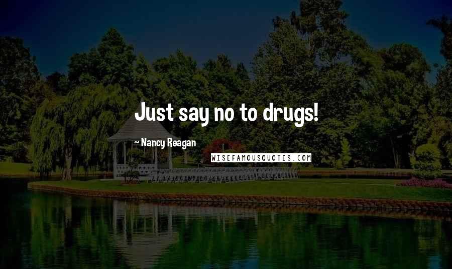 Nancy Reagan quotes: Just say no to drugs!