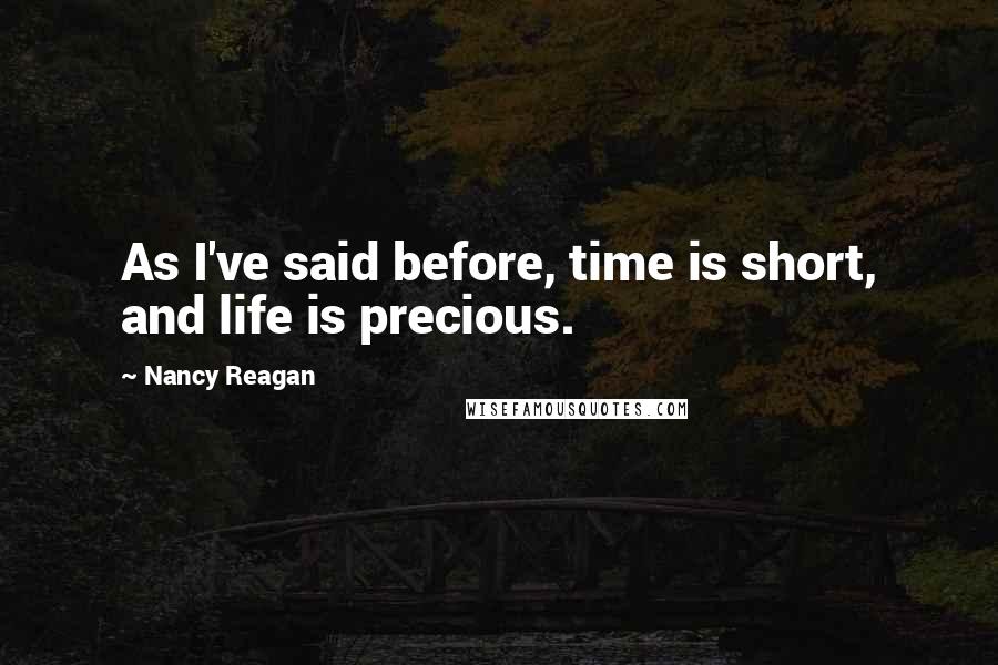 Nancy Reagan quotes: As I've said before, time is short, and life is precious.