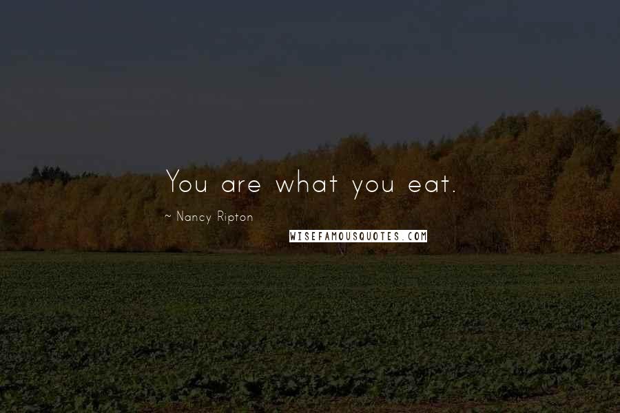 Nancy Ripton quotes: You are what you eat.