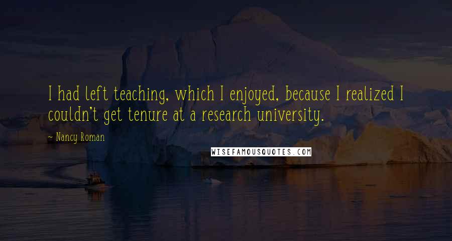 Nancy Roman quotes: I had left teaching, which I enjoyed, because I realized I couldn't get tenure at a research university.