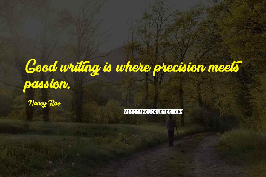 Nancy Rue quotes: Good writing is where precision meets passion.