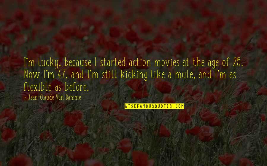 Nancy Rue Quotes By Jean-Claude Van Damme: I'm lucky, because I started action movies at Nancy Rue Quotes By Jean-Claude Van Damme: I'm lucky, because I started action movies at