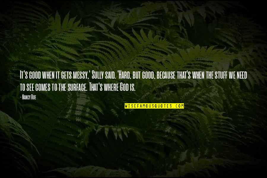 Nancy Rue Quotes By Nancy Rue: It's good when it gets messy,' Sully said. Nancy Rue Quotes By Nancy Rue: It's good when it gets messy,' Sully said.