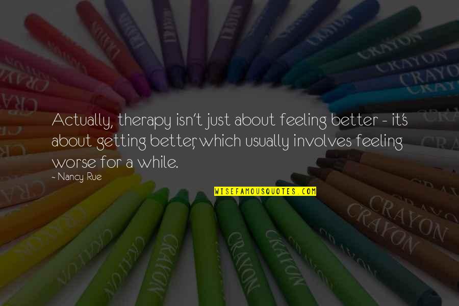 Nancy Rue Quotes By Nancy Rue: Actually, therapy isn't just about feeling better - Nancy Rue Quotes By Nancy Rue: Actually, therapy isn't just about feeling better -