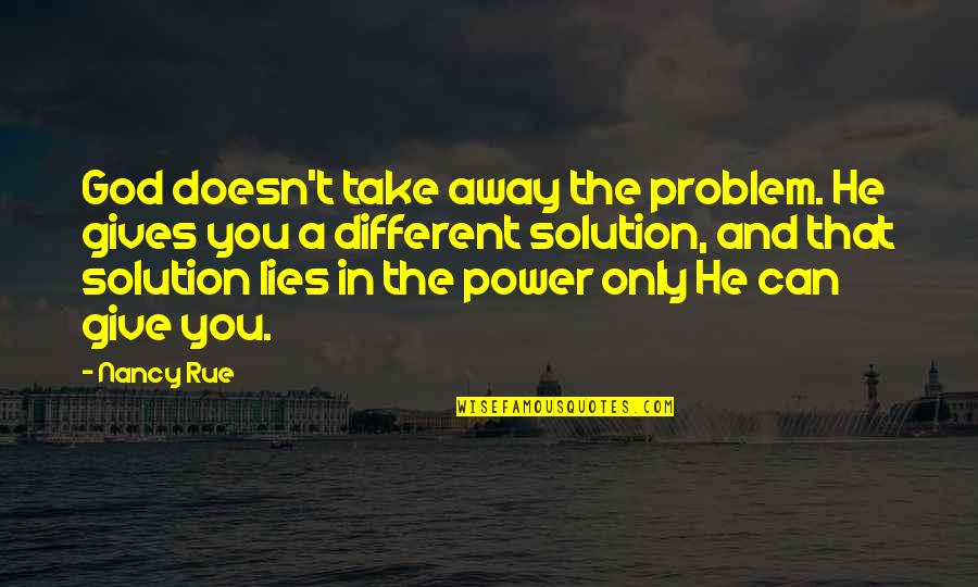 Nancy Rue Quotes By Nancy Rue: God doesn't take away the problem. He gives Nancy Rue Quotes By Nancy Rue: God doesn't take away the problem. He gives