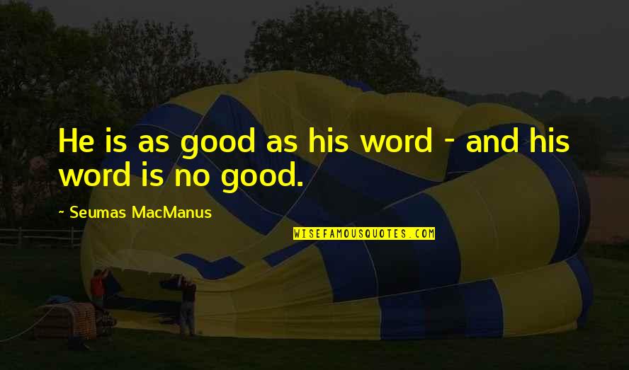 Nancy Rue Quotes By Seumas MacManus: He is as good as his word - Nancy Rue Quotes By Seumas MacManus: He is as good as his word -