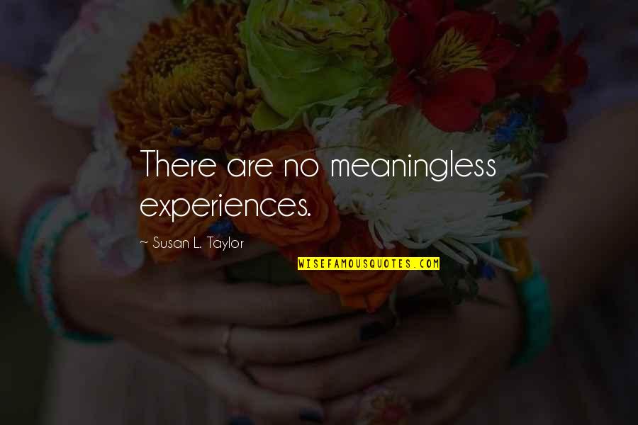 Nancy Rue Quotes By Susan L. Taylor: There are no meaningless experiences. Nancy Rue Quotes By Susan L. Taylor: There are no meaningless experiences.