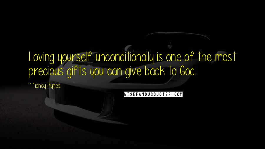 Nancy Rynes quotes: Loving yourself unconditionally is one of the most precious gifts you can give back to God.