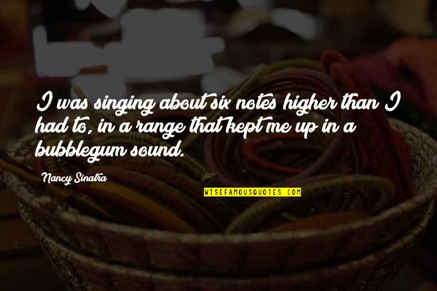 Nancy Sinatra Quotes By Nancy Sinatra: I was singing about six notes higher than