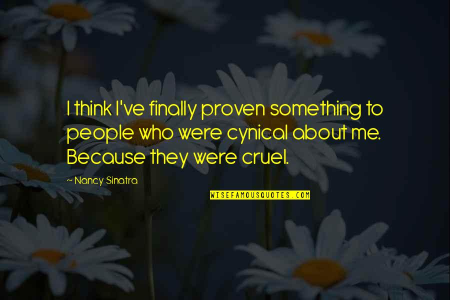 Nancy Sinatra Quotes By Nancy Sinatra: I think I've finally proven something to people