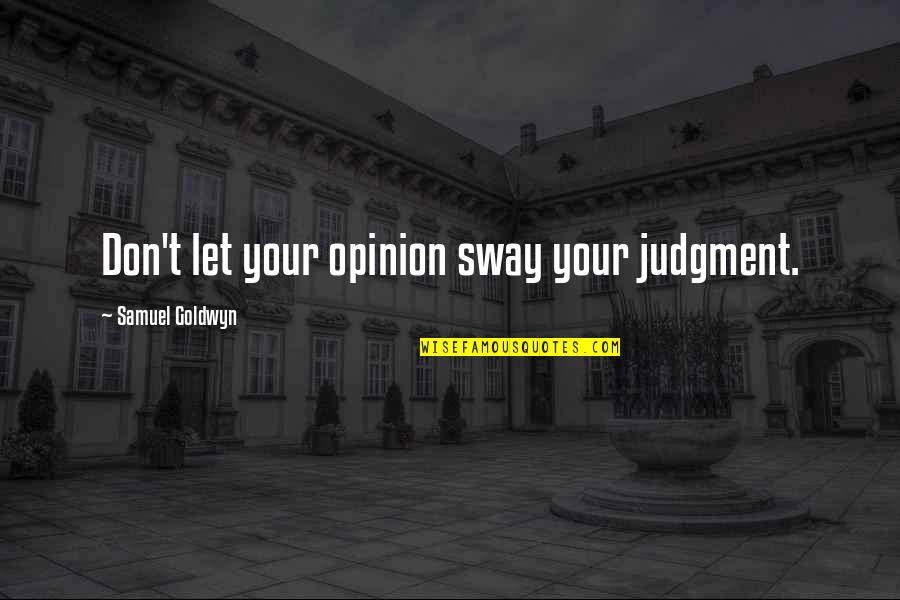 Nancy Sinatra Quotes By Samuel Goldwyn: Don't let your opinion sway your judgment.