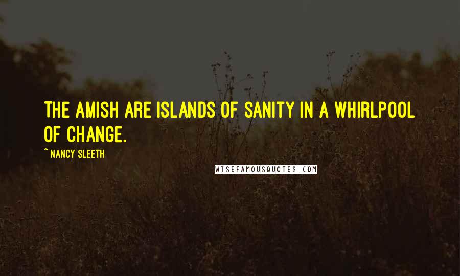 Nancy Sleeth quotes: The Amish are islands of sanity in a whirlpool of change.