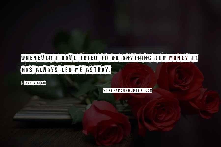 Nancy Spain quotes: Whenever I have tried to do anything For Money it has always led me astray.