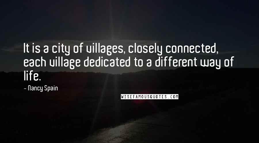 Nancy Spain quotes: It is a city of villages, closely connected, each village dedicated to a different way of life.