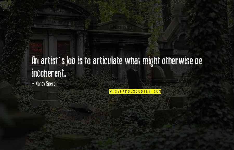 Nancy Spero Quotes By Nancy Spero: An artist's job is to articulate what might