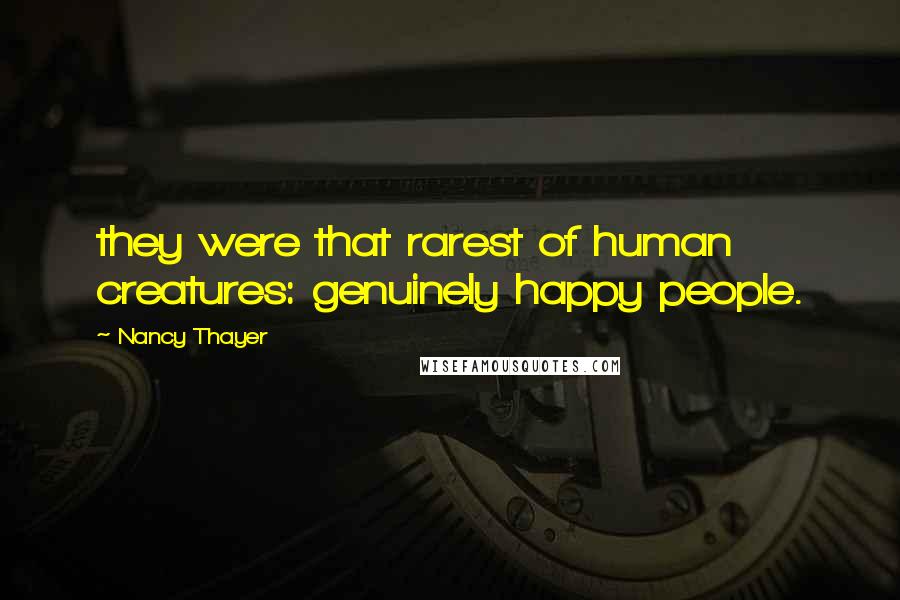 Nancy Thayer quotes: they were that rarest of human creatures: genuinely happy people.