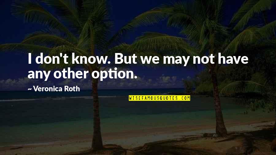 Nancy Tillman On The Night You Were Born Quotes By Veronica Roth: I don't know. But we may not have Nancy Tillman On The Night You Were Born Quotes By Veronica Roth: I don't know. But we may not have