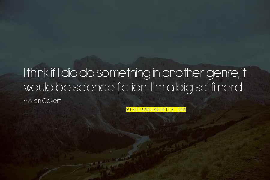 Nancy Tillman Quotes By Allen Covert: I think if I did do something in Nancy Tillman Quotes By Allen Covert: I think if I did do something in