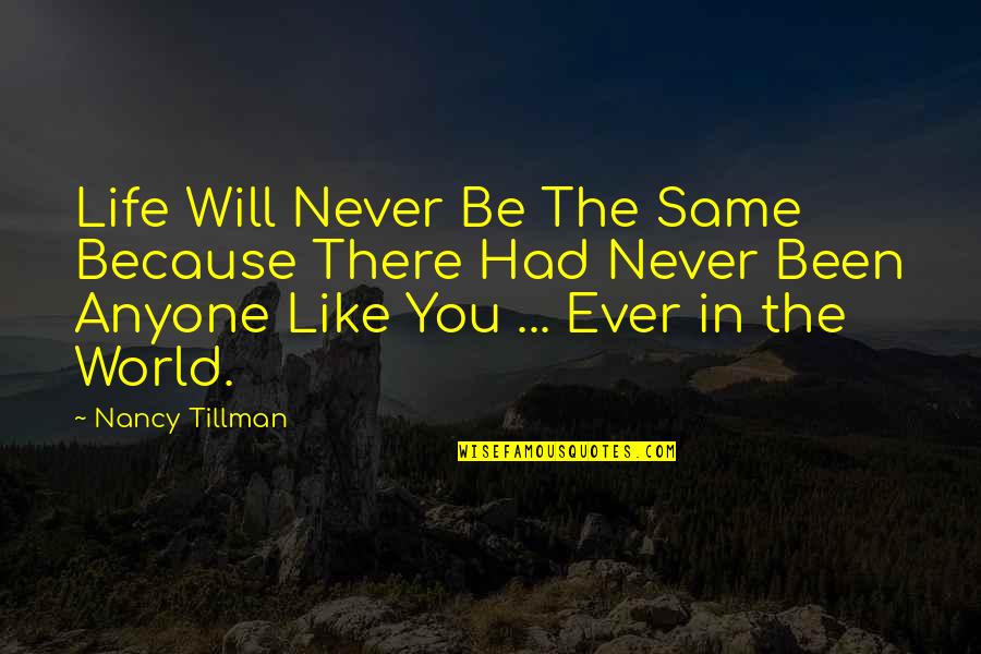 Nancy Tillman Quotes By Nancy Tillman: Life Will Never Be The Same Because There Nancy Tillman Quotes By Nancy Tillman: Life Will Never Be The Same Because There