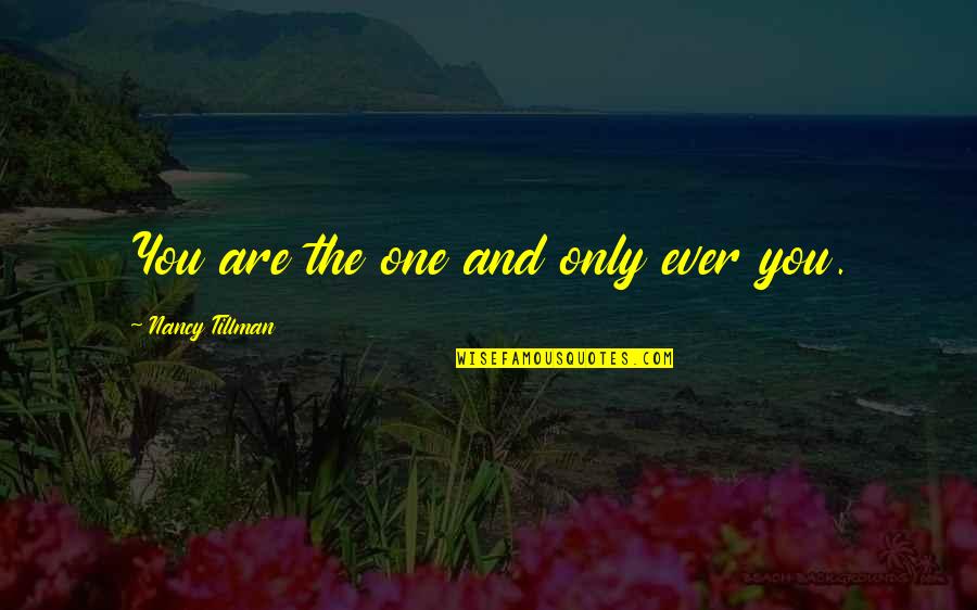 Nancy Tillman Quotes By Nancy Tillman: You are the one and only ever you. Nancy Tillman Quotes By Nancy Tillman: You are the one and only ever you.