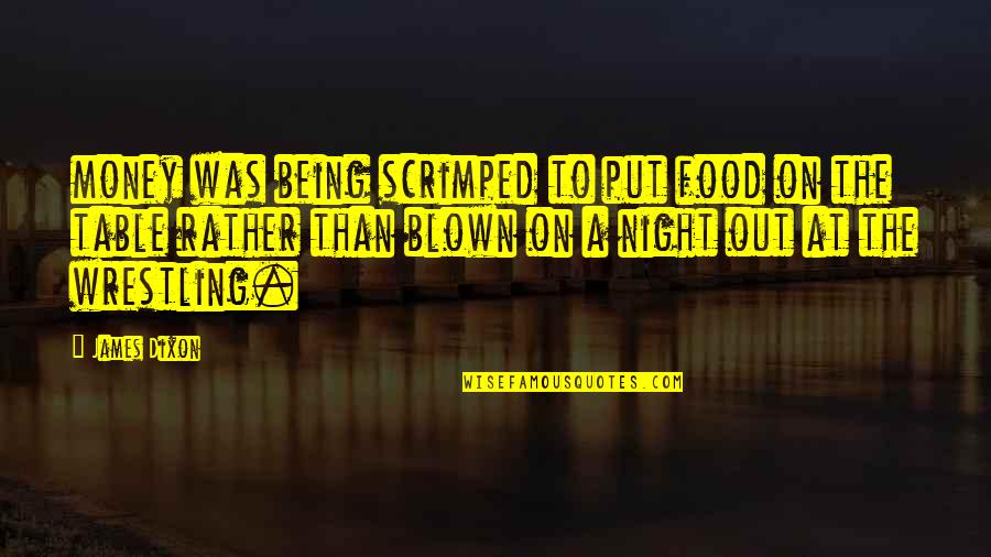 Nancy Wake Quotes By James Dixon: money was being scrimped to put food on Nancy Wake Quotes By James Dixon: money was being scrimped to put food on