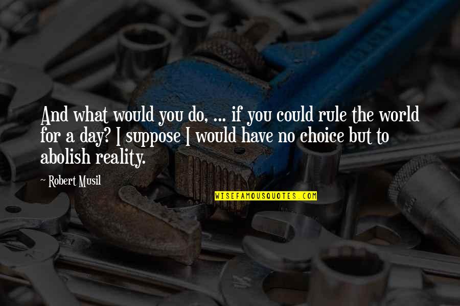 Nancy Ward Quotes By Robert Musil: And what would you do, ... if you