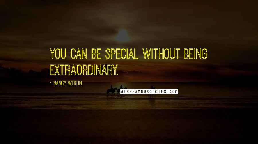 Nancy Werlin quotes: You can be special without being extraordinary.