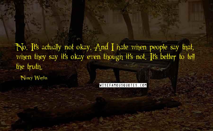 Nancy Werlin quotes: No. It's actually not okay. And I hate when people say that, when they say it's okay even though it's not. It's better to tell the truth.
