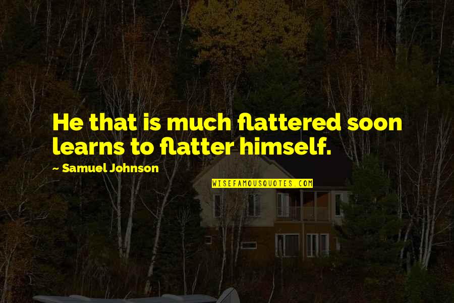 Nancy Werlin Quotes By Samuel Johnson: He that is much flattered soon learns to Nancy Werlin Quotes By Samuel Johnson: He that is much flattered soon learns to