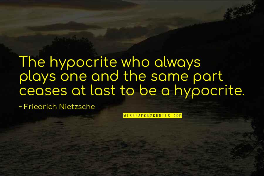 Nand Quotes By Friedrich Nietzsche: The hypocrite who always plays one and the