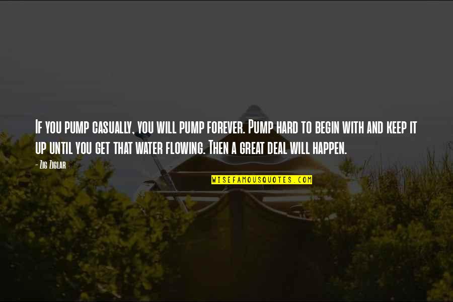 Nanda Quotes By Zig Ziglar: If you pump casually, you will pump forever.