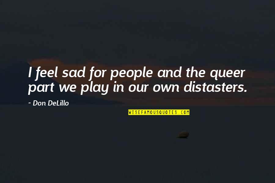 Nandalie Killick Quotes By Don DeLillo: I feel sad for people and the queer