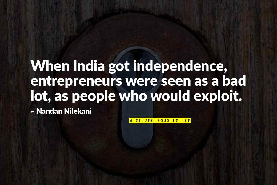 Nandan Nilekani Quotes By Nandan Nilekani: When India got independence, entrepreneurs were seen as