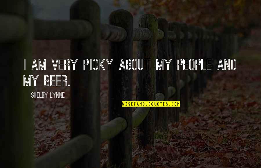 Nandayure Carmona Quotes By Shelby Lynne: I am very picky about my people and Nandayure Carmona Quotes By Shelby Lynne: I am very picky about my people and