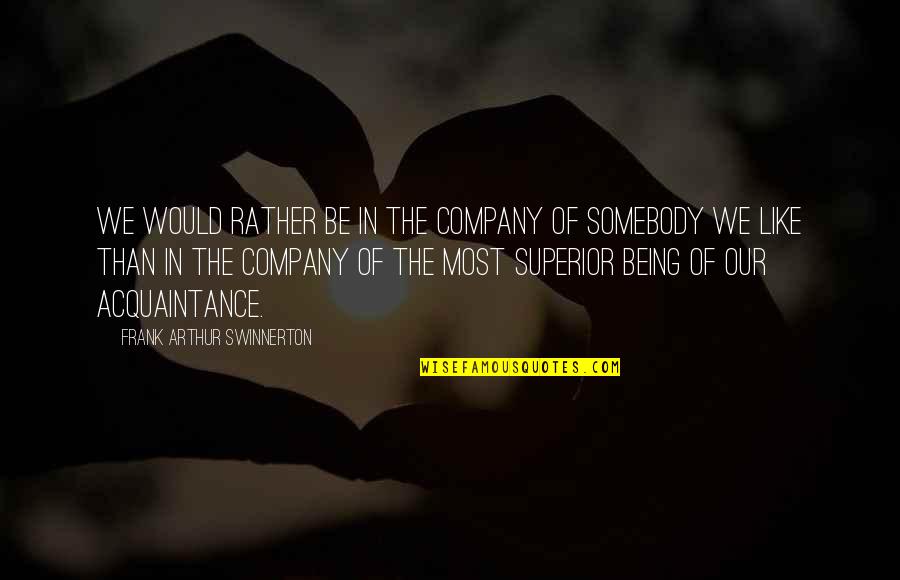 Nandha Engineering Quotes By Frank Arthur Swinnerton: We would rather be in the company of