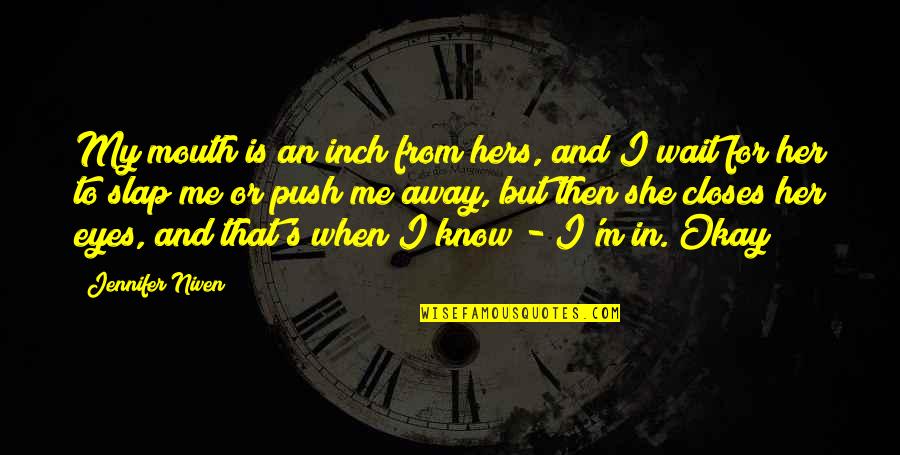 Nandi Quotes By Jennifer Niven: My mouth is an inch from hers, and Nandi Quotes By Jennifer Niven: My mouth is an inch from hers, and