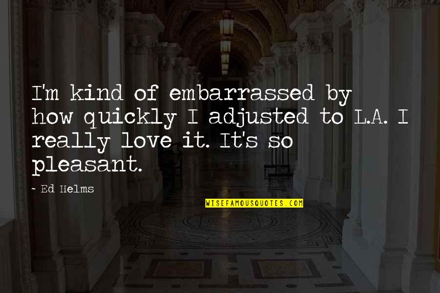 Nandina Firepower Quotes By Ed Helms: I'm kind of embarrassed by how quickly I