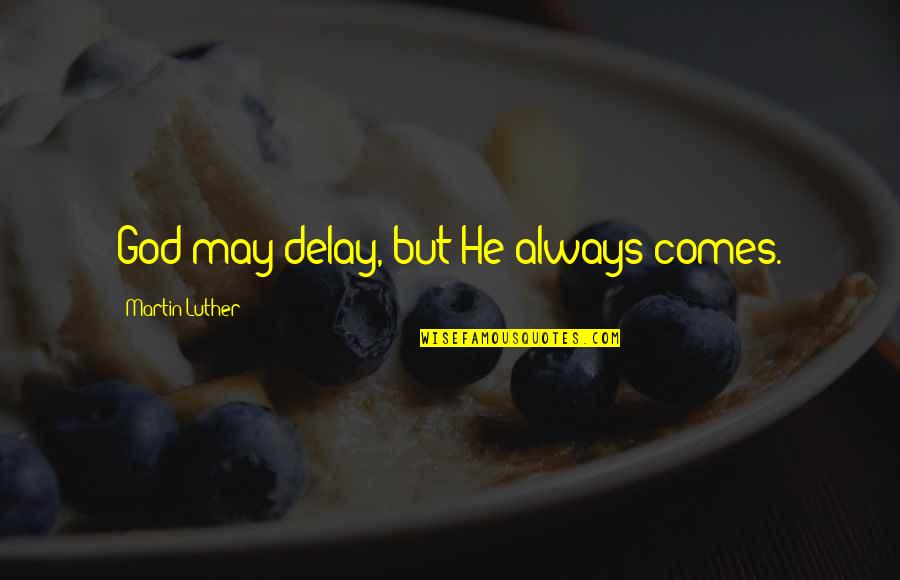 Nandini Rao Quotes By Martin Luther: God may delay, but He always comes.