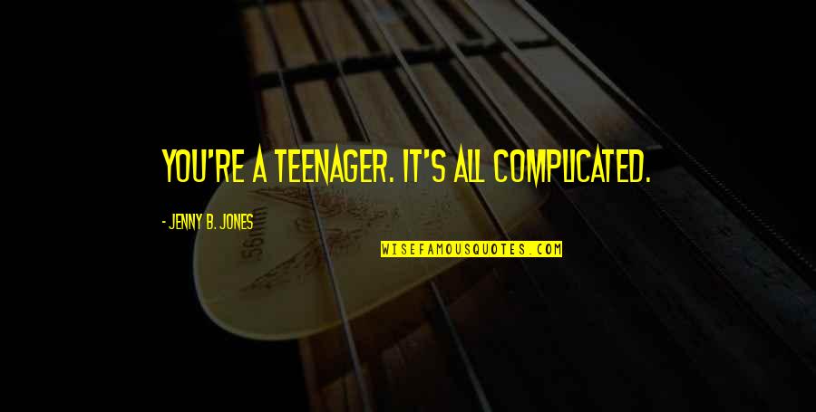 Nandita Bakhshi Quotes By Jenny B. Jones: You're a teenager. It's all complicated. Nandita Bakhshi Quotes By Jenny B. Jones: You're a teenager. It's all complicated.