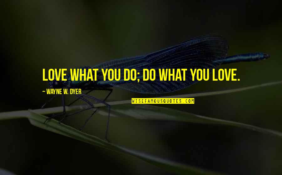 Nandita Quotes By Wayne W. Dyer: Love what you do; Do what you love. Nandita Quotes By Wayne W. Dyer: Love what you do; Do what you love.