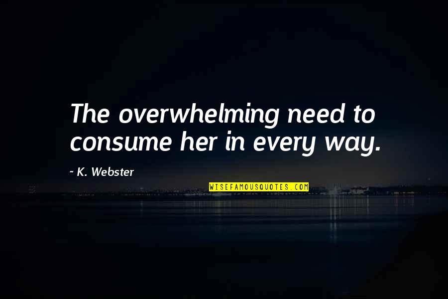 Nandkishore Tubes Quotes By K. Webster: The overwhelming need to consume her in every