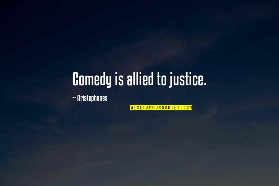 Nandniketan Quotes By Aristophanes: Comedy is allied to justice. Nandniketan Quotes By Aristophanes: Comedy is allied to justice.