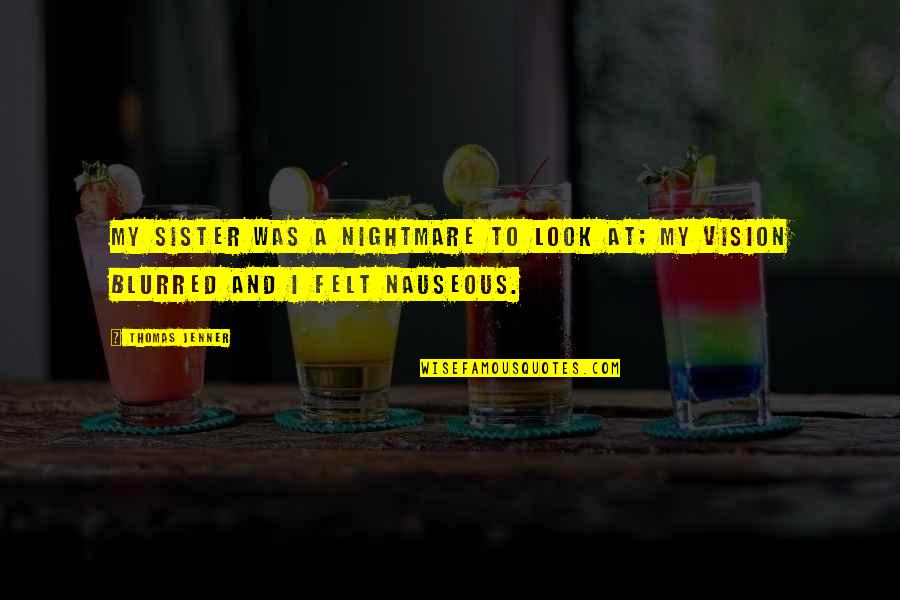 Nandniketan Quotes By Thomas Jenner: My sister was a nightmare to look at;