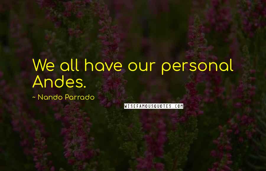 Nando Parrado quotes: We all have our personal Andes.