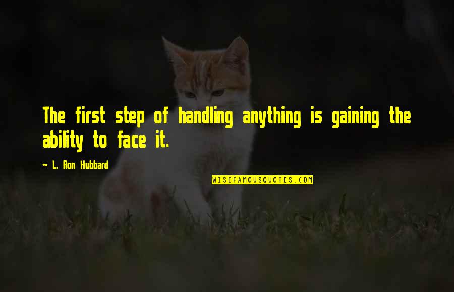 Nandri Quotes By L. Ron Hubbard: The first step of handling anything is gaining